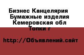 Бизнес Канцелярия - Бумажные изделия. Кемеровская обл.,Топки г.